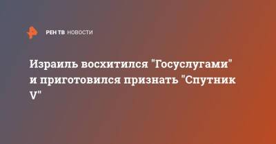 Йоэль Развозов - Израиль восхитился "Госуслугами" и приготовился признать "Спутник V" - ren.tv - Израиль - Россия