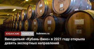 Винодельня «Кубань-Вино» в 2021 году открыла девять экспортных направлений - kubnews.ru - Израиль - Швейцария - Латвия - Южная Корея - Эстония - Таджикистан - Тайвань - Уганда - Словения