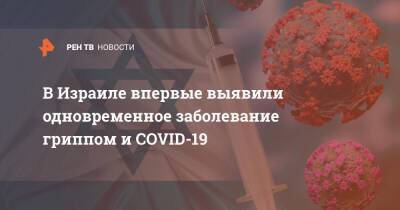 В Израиле впервые выявили одновременное заболевание гриппом и COVID-19 - ren.tv - Израиль - Россия
