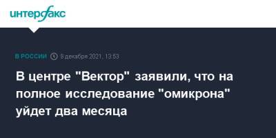 Ринат Максютов - В центре "Вектор" заявили, что на полное исследование "омикрона" уйдет два месяца - interfax.ru - Москва