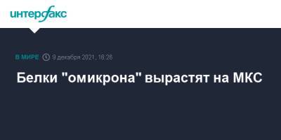 Белки "омикрона" вырастят на МКС - interfax.ru - Россия - Москва