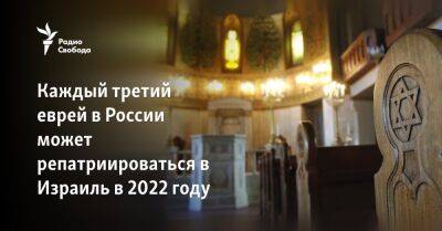Каждый третий еврей в России может репатриироваться в Израиль в 2022 году - svoboda.org - Израиль - Россия - Украина - Англия - Азербайджан