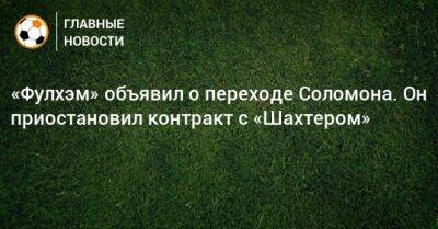 «Фулхэм» объявил о переходе Соломона. Он приостановил контракт с «Шахтером» - bombardir.ru - Англия