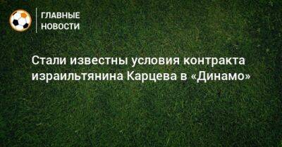 Стали известны условия контракта израильтянина Карцева в «Динамо» - bombardir.ru