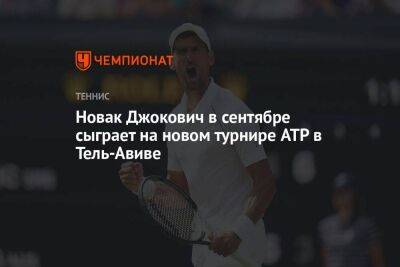 Джокович Новак - Новак Джокович в сентябре сыграет на новом турнире ATP в Тель-Авиве - koronavirus.center - Израиль - Тель-Авив - Сша - Лондон - Англия - Канада - Сербия