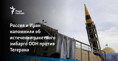Россия и Иран напомнили об истечении ракетного эмбарго ООН против Тегерана - svoboda.org - Израиль - Россия - Москва - Иран - Сша - Украина - Washington - Тегеран - Россия