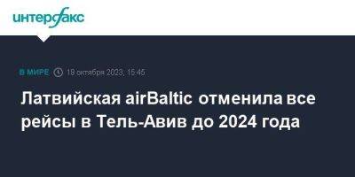 Латвийская airBaltic отменила все рейсы в Тель-Авив до 2024 года - smartmoney.one - Израиль - Москва - Тель-Авив - Латвия - Рига