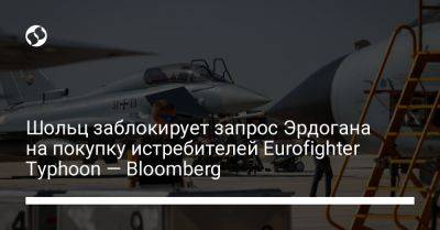 Реджеп Эрдоган - Олаф Шольц - Шольц заблокирует запрос Эрдогана на покупку истребителей Eurofighter Typhoon — Bloomberg - liga.net - Германия - Украина - Турция - Берлин