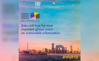 Азербайджан - Баку готовится принять Всемирный урбанистический форум - Азербайджан становится глобальным центром проведения крупных мероприятий - trend.az - Азербайджан - Баку