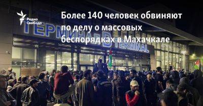 Более 140 человек обвиняют по делу о массовых беспорядках в Махачкале - svoboda.org - республика Дагестан - Махачкала