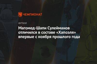 Магомед-Шапи Сулейманов отличился в составе «Хапоэля» впервые с ноября прошлого года - championat.com - Израиль - Краснодар