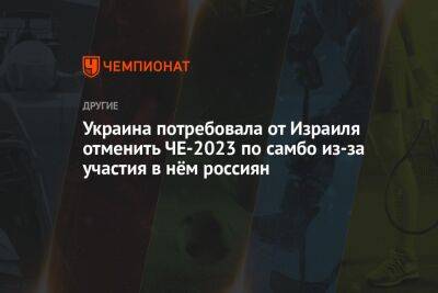 Украина потребовала от Израиля отменить ЧЕ-2023 по самбо из-за участия в нём россиян - championat.com - Израиль - Россия - Тель-Авив - Украина - Белоруссия