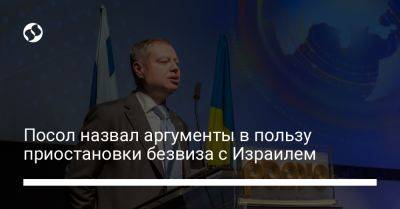 Евгений Корнийчук - Посол назвал аргументы в пользу приостановки безвиза с Израилем - liga.net - Израиль - Украина - Ужгород