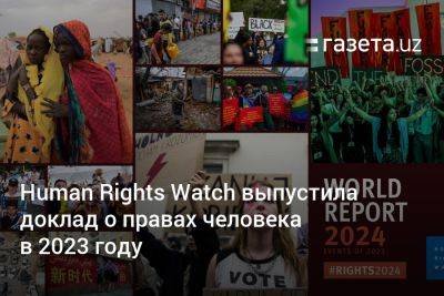 Human Rights Watch выпустила доклад о правах человека в 2023 году - gazeta.uz - Израиль - Палестина - Украина - Канада - Эфиопия - Бангладеш - Ливия - Узбекистан - Бирма