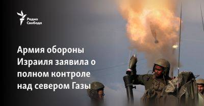 Даниэль Хагари - Армия обороны Израиля заявила о полном контроле над севером Газы - svoboda.org - Израиль - Сша - Евросоюз - Над