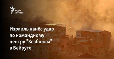 Израиль нанёс удар по командному центру "Хезболлы" в Бейруте - svoboda.org - Израиль - Сша - Евросоюз - Ливан - Бейрут - Набатия