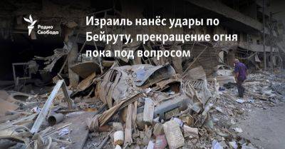 Даниэль Хагари - Израиль нанёс удары по Бейруту, обсуждаются условия прекращение огня - svoboda.org - Израиль - Иран - Сирия - Ливан - Бейрут