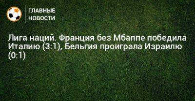 Лига наций. Франция без Мбаппе победила Италию (3:1), Бельгия проиграла Израилю (0:1) - bombardir.ru - Израиль - Италия - Франция - Бельгия