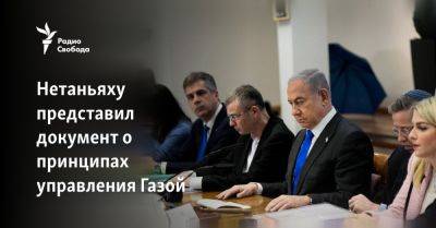 Биньямин Нетаньяху - Нетаньяху представил документ о принципах управления Газой - svoboda.org - Израиль - Палестина - Сша - Евросоюз - Хамас - Газой