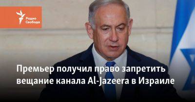 Биньямин Нетаньяху - Нетаньяху получил право временно запретить вещание Al-Jazeera в Израиле - svoboda.org - Израиль - Катар - Доха