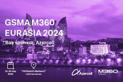 Azercell принимает GSMA M360 Eurasia в Баку во второй раз - trend.az - Азербайджан - Президент