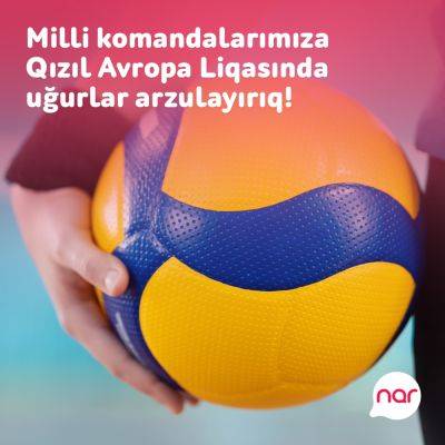 Nar желает нашим сборным по волейболу успехов в Золотой Евролиге! - trend.az - Азербайджан