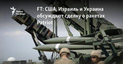 FT: США, Израиль и Украина обсуждают сделку о ракетах Patriot - svoboda.org - Израиль - Россия - Сша - Украина - Англия - Ливан - Киев - Президент - Хамас