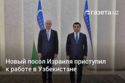 Бахтиер Саидов - Новый посол Израиля приступил к работе в Узбекистане - gazeta.uz - Израиль - Узбекистан