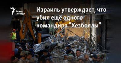 Израиль утверждает, что убил ещё одного командира "Хезболлы" - svoboda.org - Израиль - Сша - Ливан - Бейрут