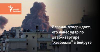 Хасан Насралла - Израиль утверждает, что нанёс удар по штаб-квартире "Хезболлы" в Бейруте - svoboda.org - Израиль - Сша - Украина - Ливан - Бейрут - По